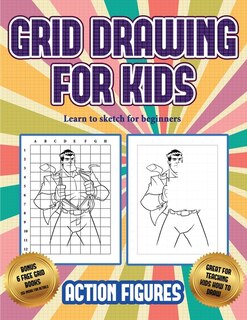 Learn To Sketch For Beginners (grid Drawing For Kids - Action Figures): This Book Teaches Kids How To Draw Action Figures Using Grids