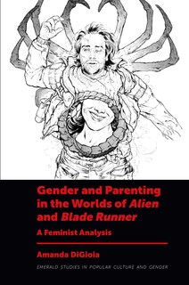 Front cover_Gender and Parenting in the Worlds of Alien and Blade Runner