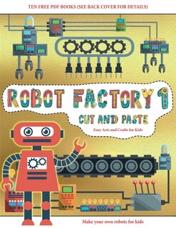 Easy Arts And Crafts For Kids (cut And Paste - Robot Factory Volume 1): This Book Comes With Collection Of Downloadable Pdf Books That Will Help Your Child Make An Excelle