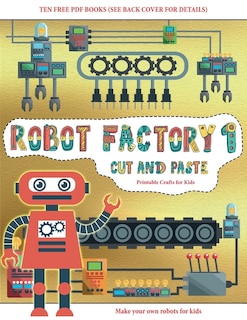 Printable Crafts For Kids (cut And Paste - Robot Factory Volume 1): This Book Comes With Collection Of Downloadable Pdf Books That Will Help Your Child Make An Excelle