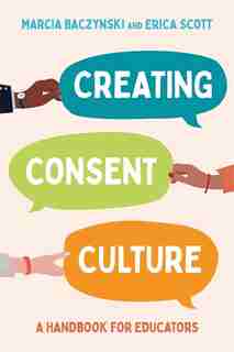 Creating Consent Culture: A Handbook For Educators by Marcia Baczynski