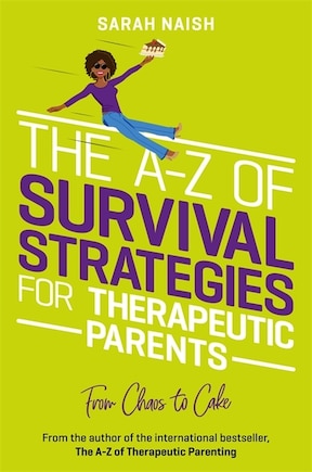 The A-Z of Survival Strategies for Therapeutic Parents: From Chaos to Cake