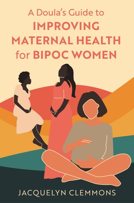 Front cover_A Doula's Guide to Improving Maternal Health for BIPOC Women