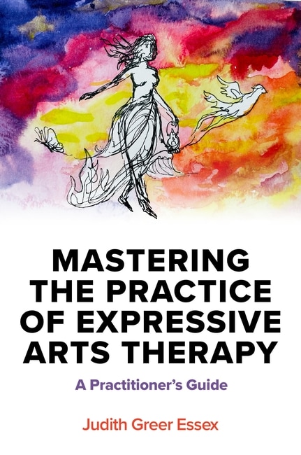 Front cover_Mastering the Practice of Expressive Arts Therapy