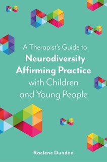 Front cover_A Therapist's Guide to Neurodiversity Affirming Practice with Children and Young People