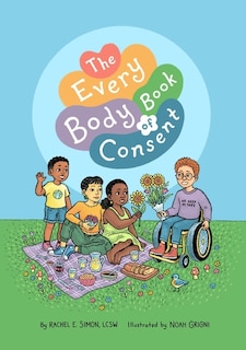 The Every Body Book of Consent: An LGBTQIA-Inclusive Guide to Respecting Boundaries, Bodies, and Beyond