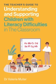 Front cover_The Teacher's Guide to Understanding and Supporting Children with Literacy Difficulties In The Classroom