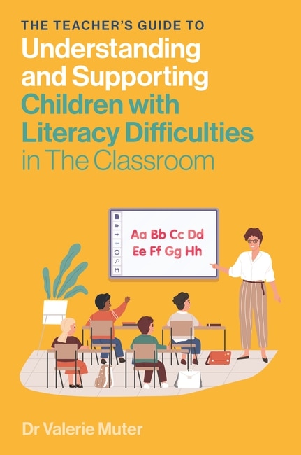 Front cover_The Teacher's Guide to Understanding and Supporting Children with Literacy Difficulties In The Classroom