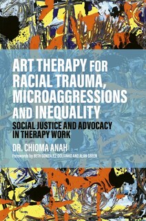Front cover_Art Therapy for Racial Trauma, Microaggressions and Inequality