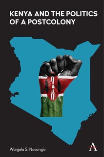 Front cover_Kenya And The Politics Of A Postcolony
