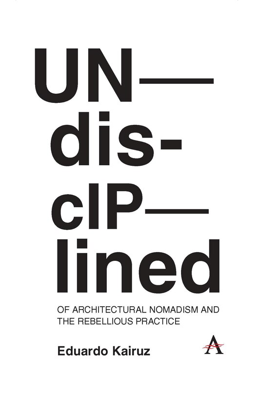 Couverture_Undisciplined: Of Architectural Nomadism and the Rebellious Practice