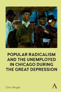 Front cover_Popular Radicalism And The Unemployed In Chicago During The Great Depression