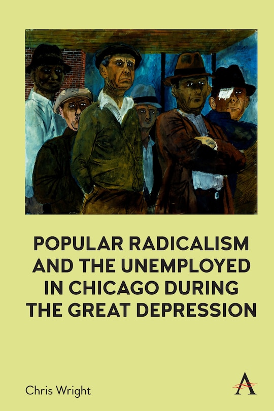 Front cover_Popular Radicalism And The Unemployed In Chicago During The Great Depression