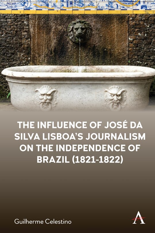 Front cover_The Influence of José da Silva Lisboa’s Journalism on the Independence of Brazil (1821-1822)