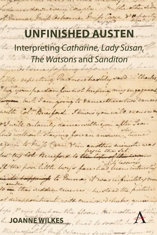 Front cover_Unfinished Austen: Interpreting Catharine, Lady Susan, The Watsons and Sanditon