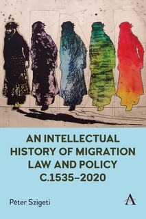 Front cover_An Intellectual History of Migration Law and Policy c.1535-2020