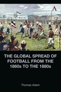 Front cover_The Global Spread of Football from the 1860s to the 1880s