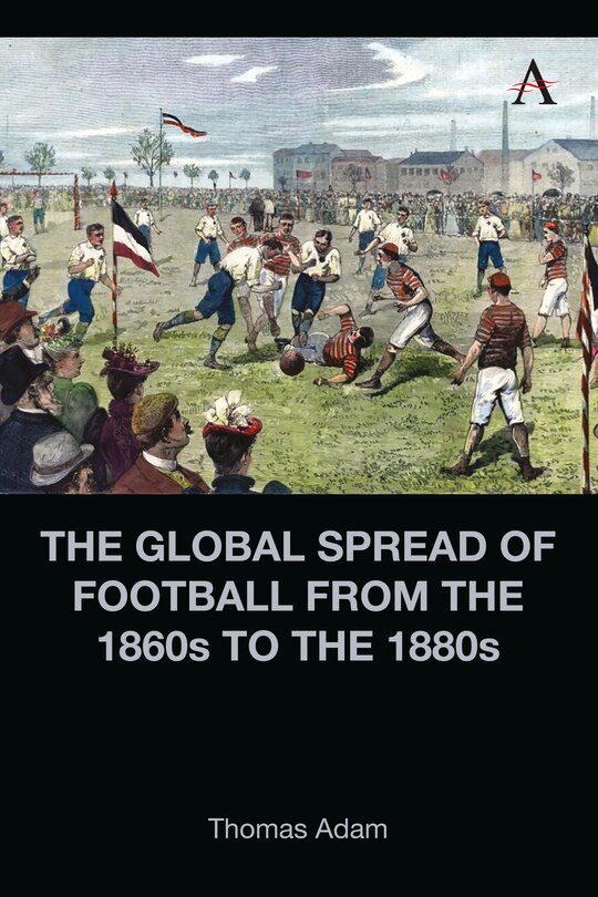 Front cover_The Global Spread of Football from the 1860s to the 1880s