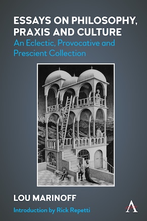 Essays on Philosophy, Praxis and Culture: An Eclectic, Provocative and Prescient Collection