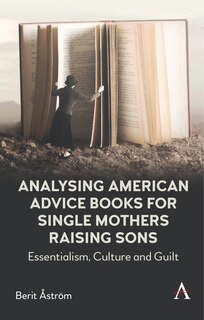 Front cover_Analysing American Advice Books for Single Mothers Raising Sons
