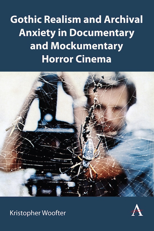 Front cover_Gothic Realism and Archival Anxiety in Documentary and Mockumentary Horror Cinema