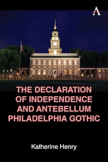Front cover_The Declaration of Independence and Antebellum Philadelphia Gothic