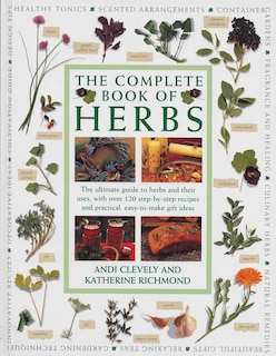 Complete Book of Herbs: The ultimate guide to herbs and their uses, with over 120 step-by-step recipes and practical, easy-to-make gift ideas