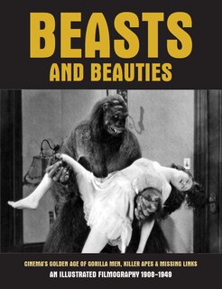 Beasts And Beauties: Cinema's Golden Age Of Gorilla Men, Killer Apes & Missing Links