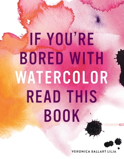 Front cover_If You're Bored With WATERCOLOR Read This Book