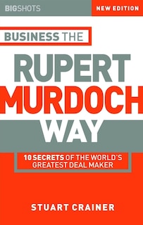 Business The Rupert Murdoch Way: 10 Secrets of the World's Greatest Deal Maker