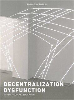 Couverture_Dysfunction And Decentralization In New Media Art And Education