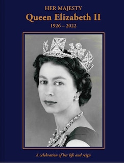 Her Majesty Queen Elizabeth II: 1926–2022: A Celebration of Her Life and Reign