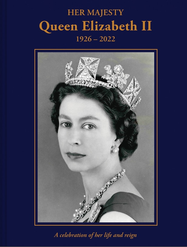 Her Majesty Queen Elizabeth II: 1926–2022: A Celebration of Her Life and Reign