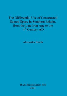 Front cover_The Differential Use of Constructed Sacred Space in Southern Britain, from the Late Iron Age to the 4th Century AD
