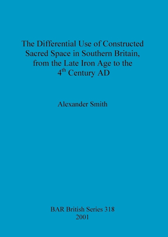Front cover_The Differential Use of Constructed Sacred Space in Southern Britain, from the Late Iron Age to the 4th Century AD