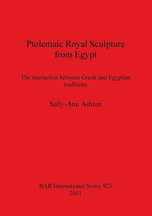 Ptolemaic Royal Sculpture from Egypt: The interaction between Greek and Egyptian traditions