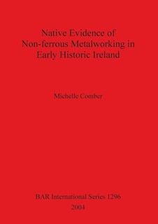 Front cover_Native Evidence of Non-ferrous Metalworking in Early Historic Ireland