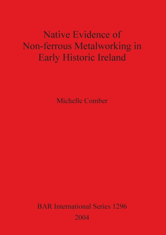 Front cover_Native Evidence of Non-ferrous Metalworking in Early Historic Ireland