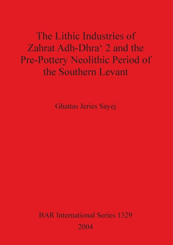 Front cover_The Lithic Industries of Zahrat Adh-Dhra 2 and the Pre-Pottery Neolithic Period of the Southern Levant