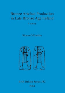 Front cover_Bronze Artefact Production in Late Bronze Age Ireland