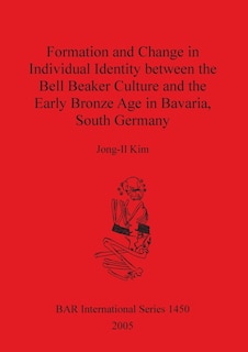 Couverture_Formation and Change in Individual Identity between the Bell Beaker Culture and the Early Bronze Age in Bavaria, South Germany