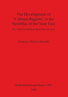 The Development of 'Cultural Regions' in the Neolithic of the Near East: The 'Dark Faced Burnished Ware Horizon'