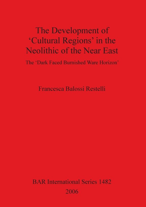 The Development of 'Cultural Regions' in the Neolithic of the Near East: The 'Dark Faced Burnished Ware Horizon'