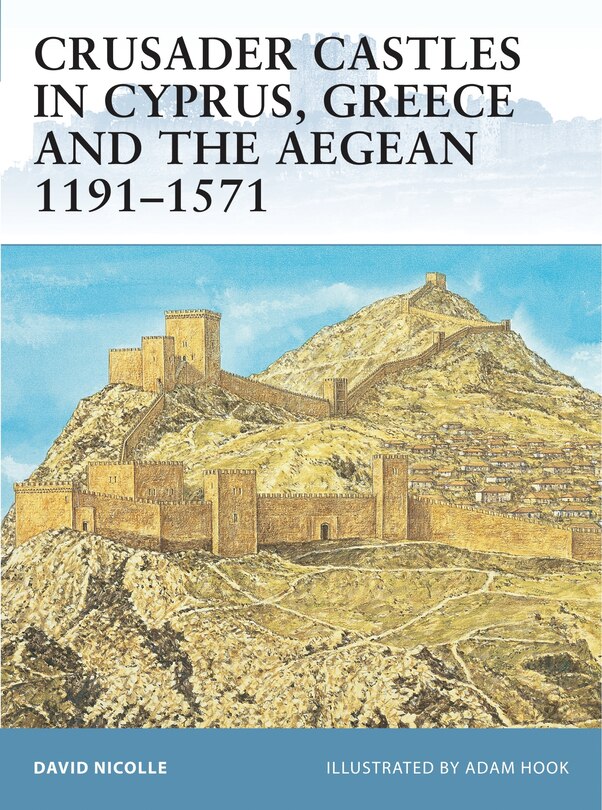 Front cover_Crusader Castles in Cyprus, Greece and the Aegean 1191–1571