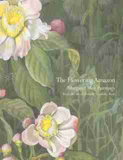 The Flowering Amazon: Margaret Mee paintings from the Royal Botanic Gardens, Kew by Ruth Stiff