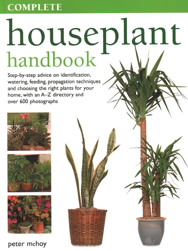 The Complete Houseplant Book: Step-by-step Advice on Identification, Watering, Feeding, Propagation Techniques and Choosing the Right Plants for Your Home