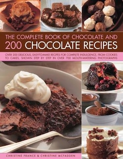 The Complete Book of Chocolate and 200 Chocolate Recipes: Over 200 Delicious, Easy-To-Make Recipes For Total Indulgence, From Cookies To Cakes, Shown Step By Step In Over 700 Mouthwatering Photographs