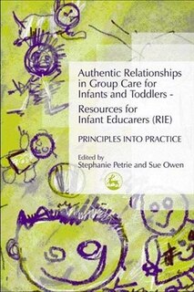 Couverture_Authentic Relationships in Group Care for Infants and Toddlers - Resources for Infant Educarers (RIE) Principles into Practice
