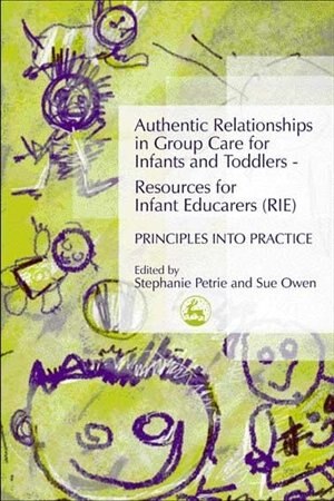 Couverture_Authentic Relationships in Group Care for Infants and Toddlers - Resources for Infant Educarers (RIE) Principles into Practice