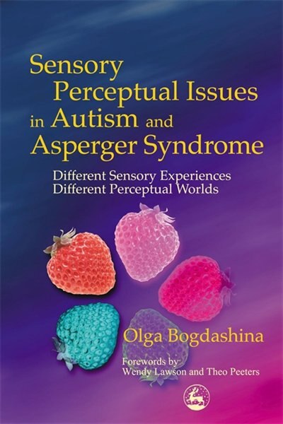 Sensory Perceptual Issues in Autism and Asperger Syndrome: Different Sensory Experiences - Different Perceptual Worlds